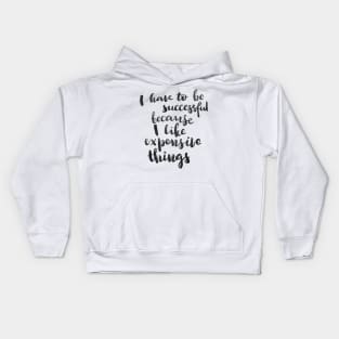 I have to be successful because I like expensive things Kids Hoodie